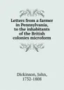 Letters from a farmer in Pennsylvania, to the inhabitants of the British colonies microform - John Dickinson