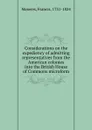 Considerations on the expediency of admitting representatives from the American colonies into the British House of Commons microform - Francis Maseres