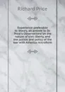 Experience preferable to theory, an answer to Dr. Price.s Observations on the nature of civil liberty, and the justice and policy of the war with America microform - Richard Price