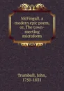 McFingall, a modern epic poem, or, The town-meeting microform - John Trumbull