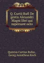 Q. Curtii Rufi De gestis Alexandri Magni libri qui supersunt octo - Quintus Curtius Rufus
