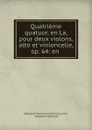 Quatrieme quatuor, en La, pour deux violons, alto et violoncelle, op. 64: en . - Aleksandr Konstantinovich Glazunov