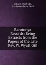 Rarotonga Records: Being Extracts from the Papers of the Late Rev. W. Wyatt Gill - William Wyatt Gill