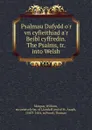 Psalmau Dafydd o.r vn cyfieithiad a.r Beibl cyffredin. The Psalms, tr. into Welsh - William Morgan