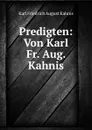 Predigten: Von Karl Fr. Aug. Kahnis - Karl Friedrich August Kahnis