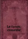 Le tyran; comedie - M. de Fontenelle