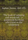 The book of camping and woodcraft : a guidebook for those who travel in the wilderness - Horace Kephart