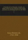 L.hermite de la Chaussee-d.Antin; ou, Observations sur les moeurs et les usages parisiens au commencement du 19e siecle. 2 - Étienne de Jouy