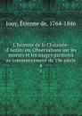 L.hermite de la Chaussee-d.Antin; ou, Observations sur les moeurs et les usages parisiens au commencement du 19e siecle. 4 - Étienne de Jouy