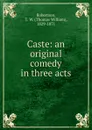 Caste: an original comedy in three acts - Thomas William Robertson