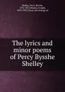 The lyrics and minor poems of Percy Bysshe Shelley - Percy Bysshe Shelley