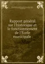 Rapport general sur l.historique et le fonctionnement de l.Ecole municipale . - Paris