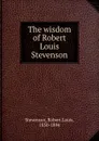 The wisdom of Robert Louis Stevenson - Stevenson Robert Louis