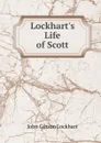 Lockhart.s Life of Scott - J. G. Lockhart