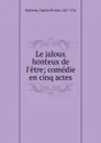 Le jaloux honteux de l.etre; comedie en cinq actes - Charles Rivière Dufresny