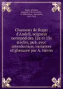 Chansons de Roger d.Andeli, seigneur normand des 12e et 13e siecles, pub. avec introduction, variantes et glossaire par A. Heron - Roger d'Andeli