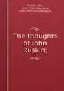 The thoughts of John Ruskin; - John Ruskin