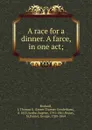 A race for a dinner. A farce, in one act; - James Thomas Gooderham Rodwell