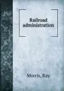 Railroad administration - Ray Morris