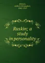 Ruskin; a study in personality - Arthur Christopher Benson