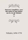 Oeuvres completes, avec des notes et une notice sur la vie de Voltaire. 13 - Voltaire
