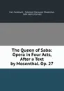 The Queen of Saba: Opera in Four Acts, After a Text by Mosenthal. Op. 27 - Carl Goldmark