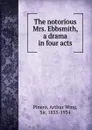 The notorious Mrs. Ebbsmith, a drama in four acts - Arthur Wing Pinero