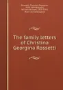 The family letters of Christina Georgina Rossetti - Christina Georgina Rossetti