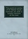 The poetical works of Sir Walter Scott, baronet; ed. with a careful revision of the text - Walter Scott