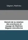 Extrait de la relation des aventures et voyage de Mathieu Sagean microforme - Mathieu Sâgean