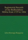 Regimental Records of the Bedfordshire Militia from 1759 to 1884 - John Montagu Burgoyne