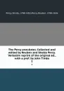 The Percy anecdotes. Collected and edited by Reuben and Sholto Percy. Verbatim reprint of the original ed., with a pref. by John Timbs. 1 - Sholto Percy