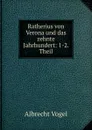 Ratherius von Verona und das zehnte Jahrhundert: 1-2. Theil - Albrecht Vogel