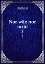 Nor wife nor maid. 2 - Duchess