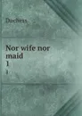 Nor wife nor maid. 1 - Duchess