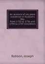 An account of six years residence in Hudson.s Bay from 1733 to 1736 and 1744 to 1747 microform - Joseph Robson