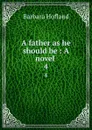 A father as he should be : A novel . 4 - Hofland