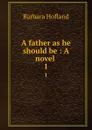 A father as he should be : A novel . 1 - Hofland