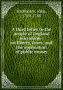 A third letter to the people of England microform : on liberty, taxes, and the application of public money - John Shebbeare