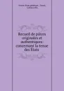 Recueil de pieces originales et authentiques: concernant la tenue des Etats . - France Etats généraux