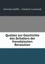 Quellen zur Geschichte des Zeitalters der franzosischen Revolution - Hermann Hüffer