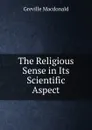 The Religious Sense in Its Scientific Aspect - Greville Macdonald