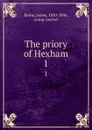 The priory of Hexham. 1 - James Raine