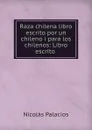 Raza chilena libro escrito por un chileno i para los chilenos: Libro escrito . - Nicolás Palacios