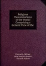 Religious Denominations of the World: Comprising a General View of the . - Vincent L. Milner