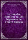 Le compere Mathieu; ou, Les bigarrures de l.esprit humain - Henri Joseph Dulaurens