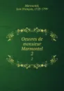 Oeuvres de monsieur Marmontel. 2 - Jean François Marmontel
