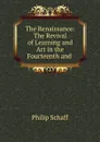 The Renaissance: The Revival of Learning and Art in the Fourteenth and . - Philip Schaff