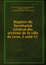 Registre du Secretariat General des sections de la ville de Lyon, 2 aout-11 . - France Secrétariat général