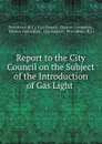 Report to the City Council on the Subject of the Introduction of Gas Light . - R.I. City Council